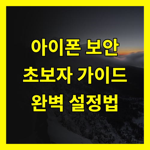 아이폰 보안, 초보자도 쉽게 따라 하는 완벽 설정 가이드