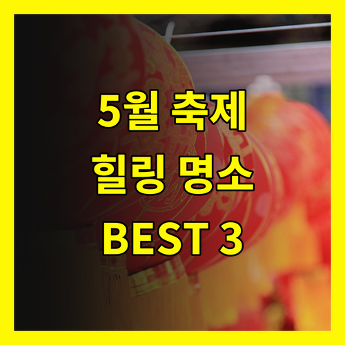 5월 축제: 스트레스 제로! 힐링 명소 BEST 3 추천