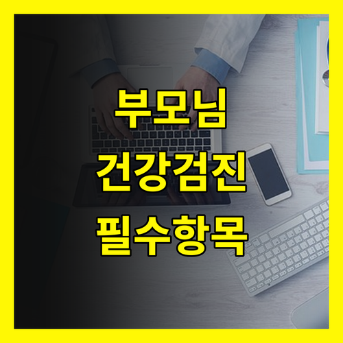 부모님 건강검진, 연령별 필수 검진 항목 전격 공개