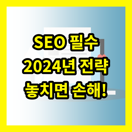 SEO 최적화: 2024년, 이것 모르면 손해!