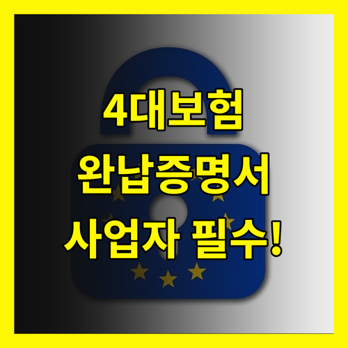 4대보험 완납증명서, 사업자라면 반드시 알아야 할 꿀정보!