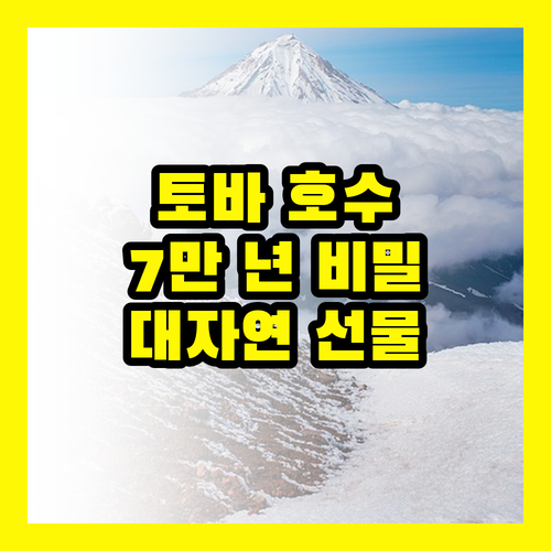 토바 호수: 7만 년의 비밀, 당신을 기다리는 대자연의 선물